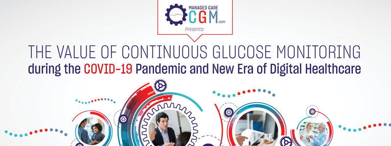 ManagedCareCGM.com Presents: The Value of Continuous Glucose Monitoring during the COVID-19 Pandemic and New Era of Digital Healthcare